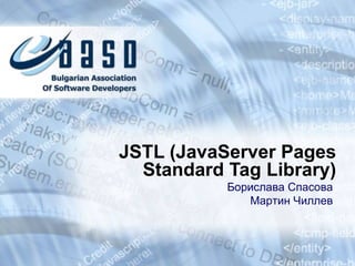 JSTL (JavaServer Pages Standard Tag Library) Борислава Спасова Мартин Чиллев 