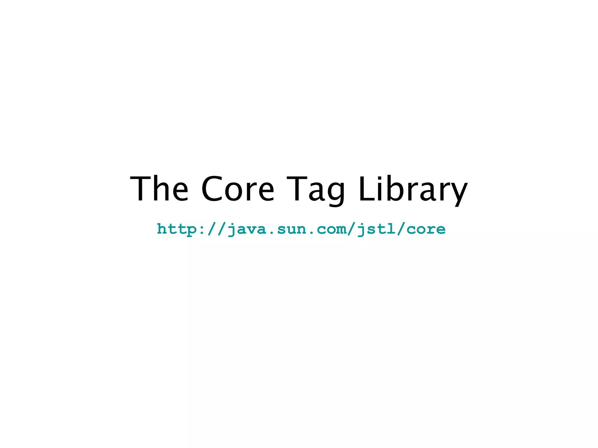 The Core Tag Library
http://java.sun.com/jstl/core
 