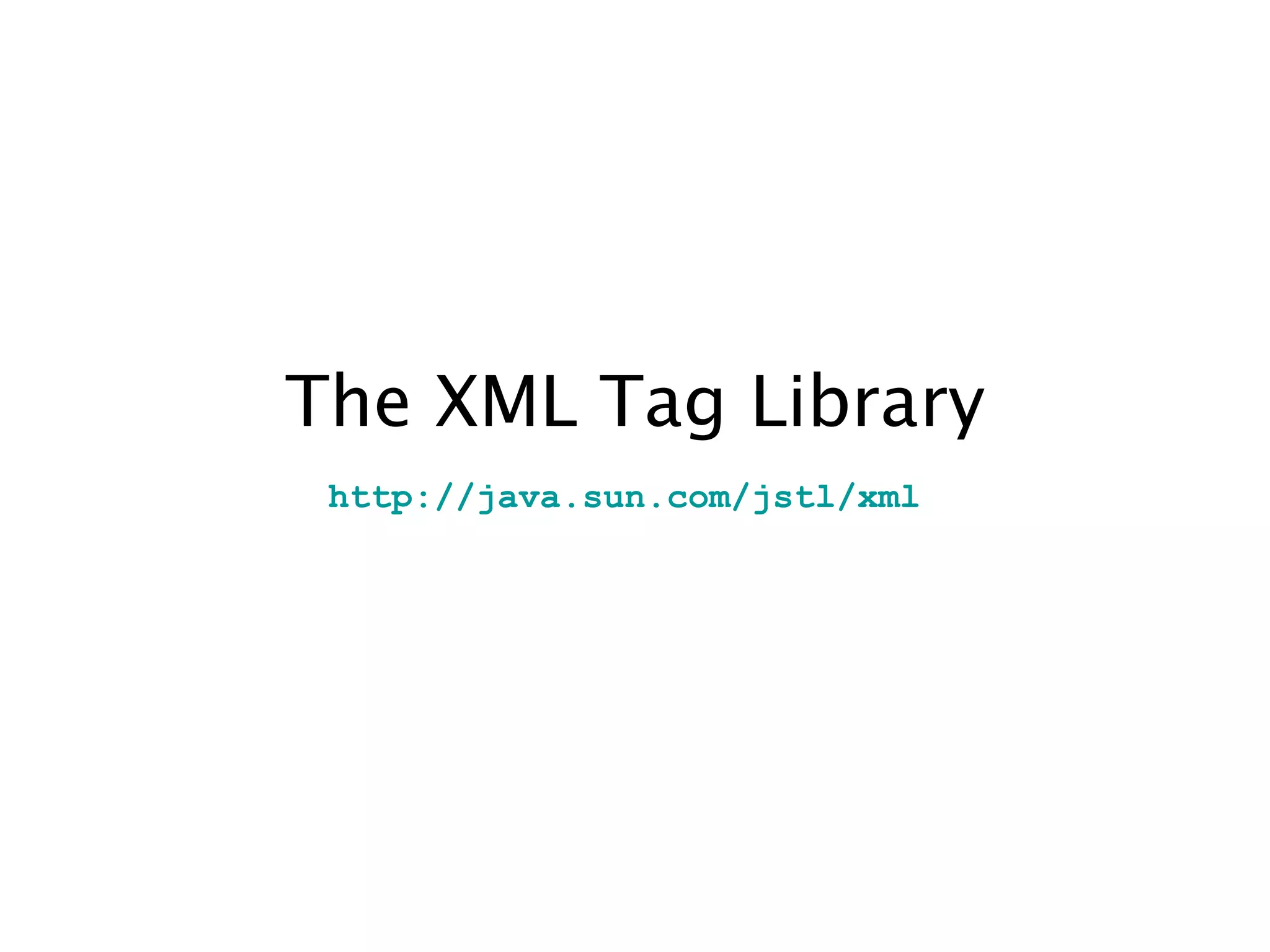 The XML Tag Library
http://java.sun.com/jstl/xml
 