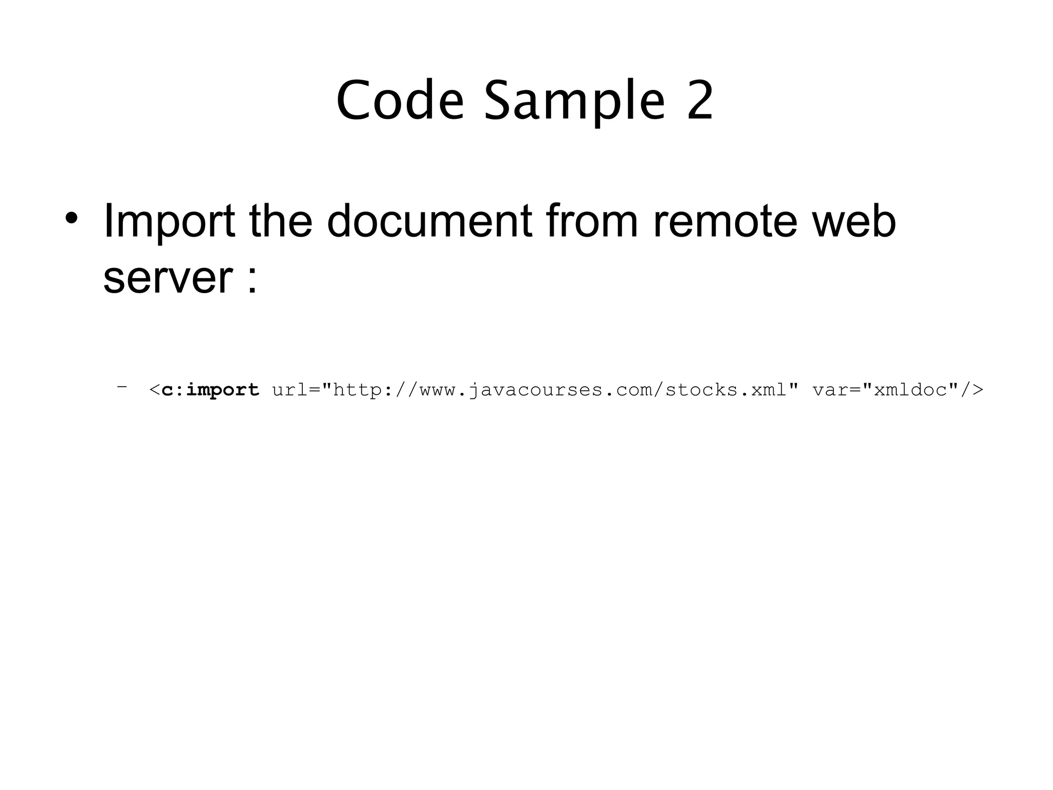 Code Sample 2
• Import the document from remote web
server :
– <c:import url="http://www.javacourses.com/stocks.xml" var="xmldoc"/>
 