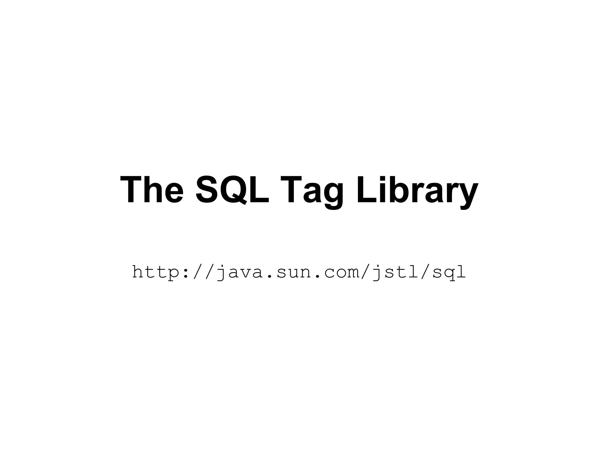 The SQL Tag Library
http://java.sun.com/jstl/sql
 