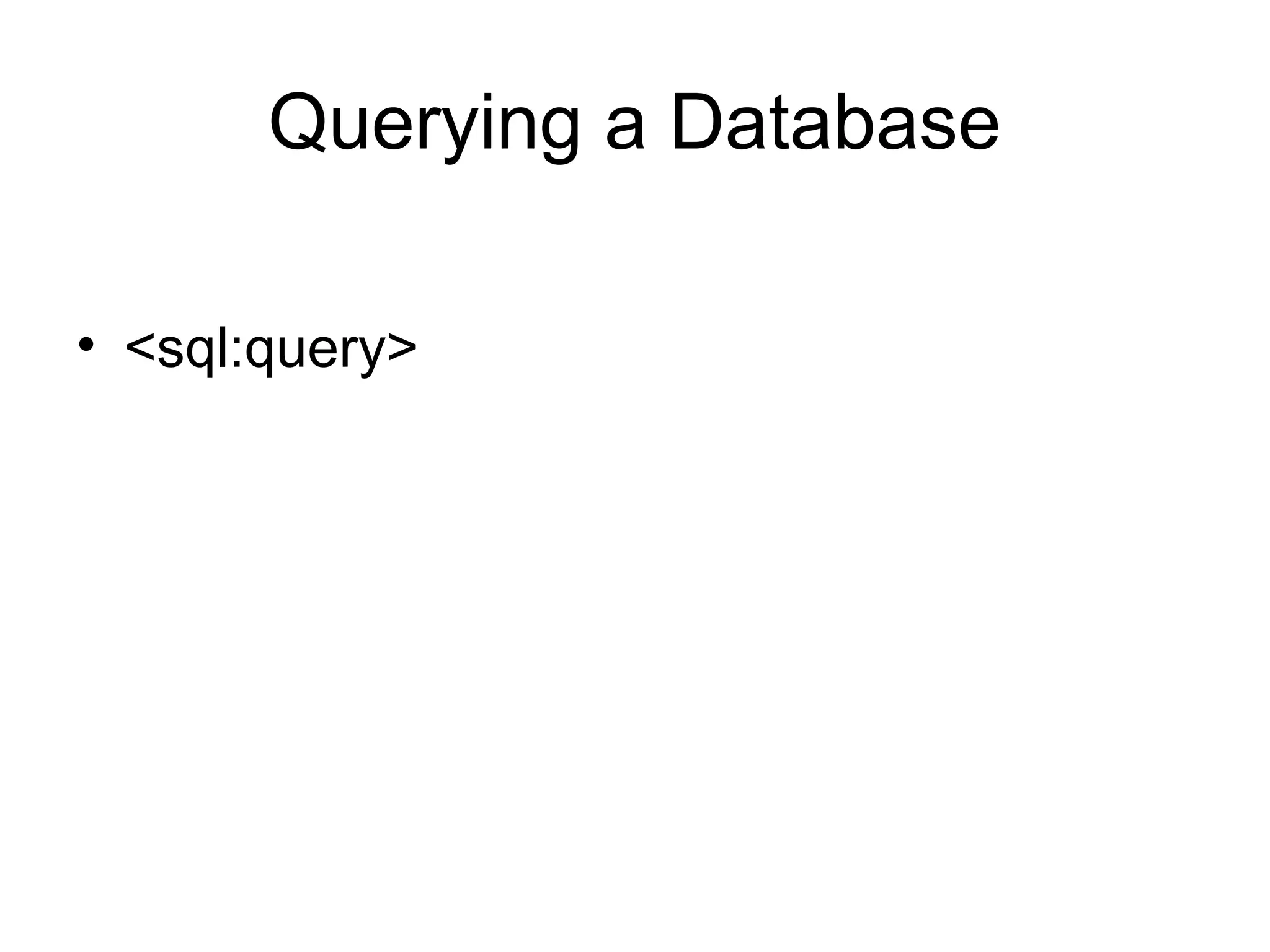 Querying a Database
• <sql:query>
 