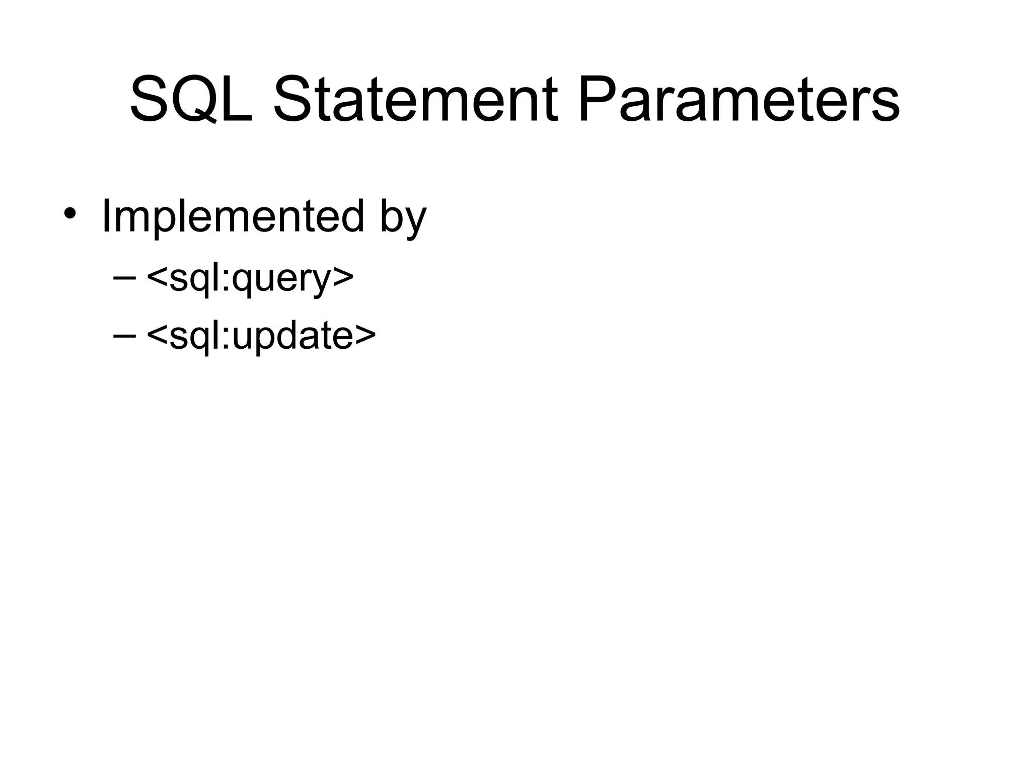 SQL Statement Parameters
• Implemented by
– <sql:query>
– <sql:update>
 
