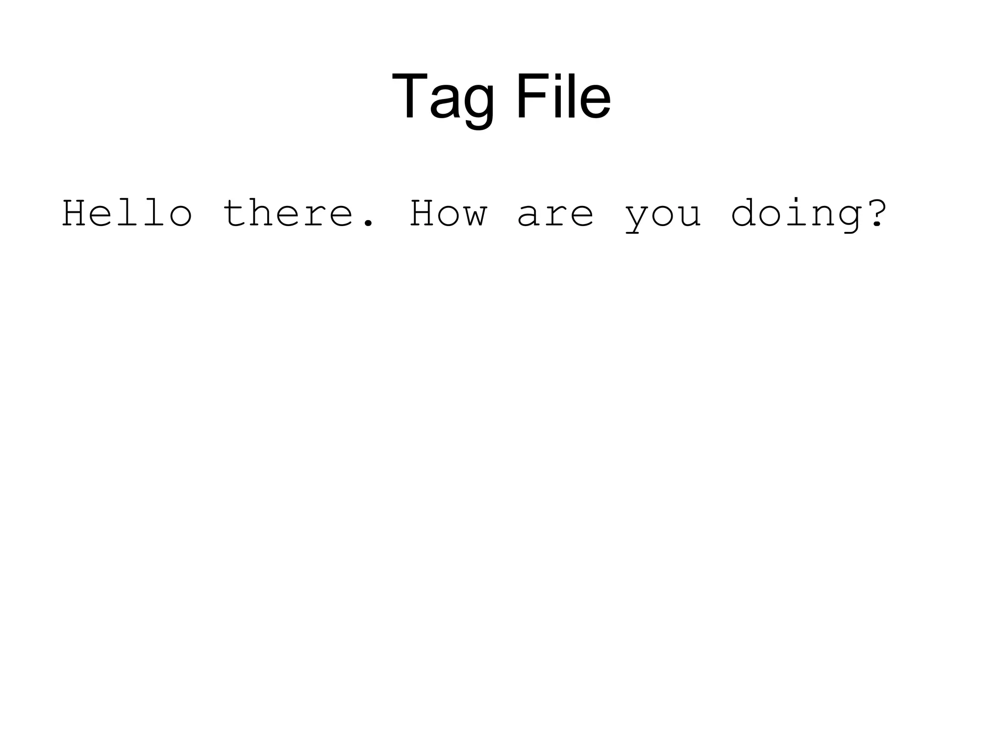 Tag File
Hello there. How are you doing?
 