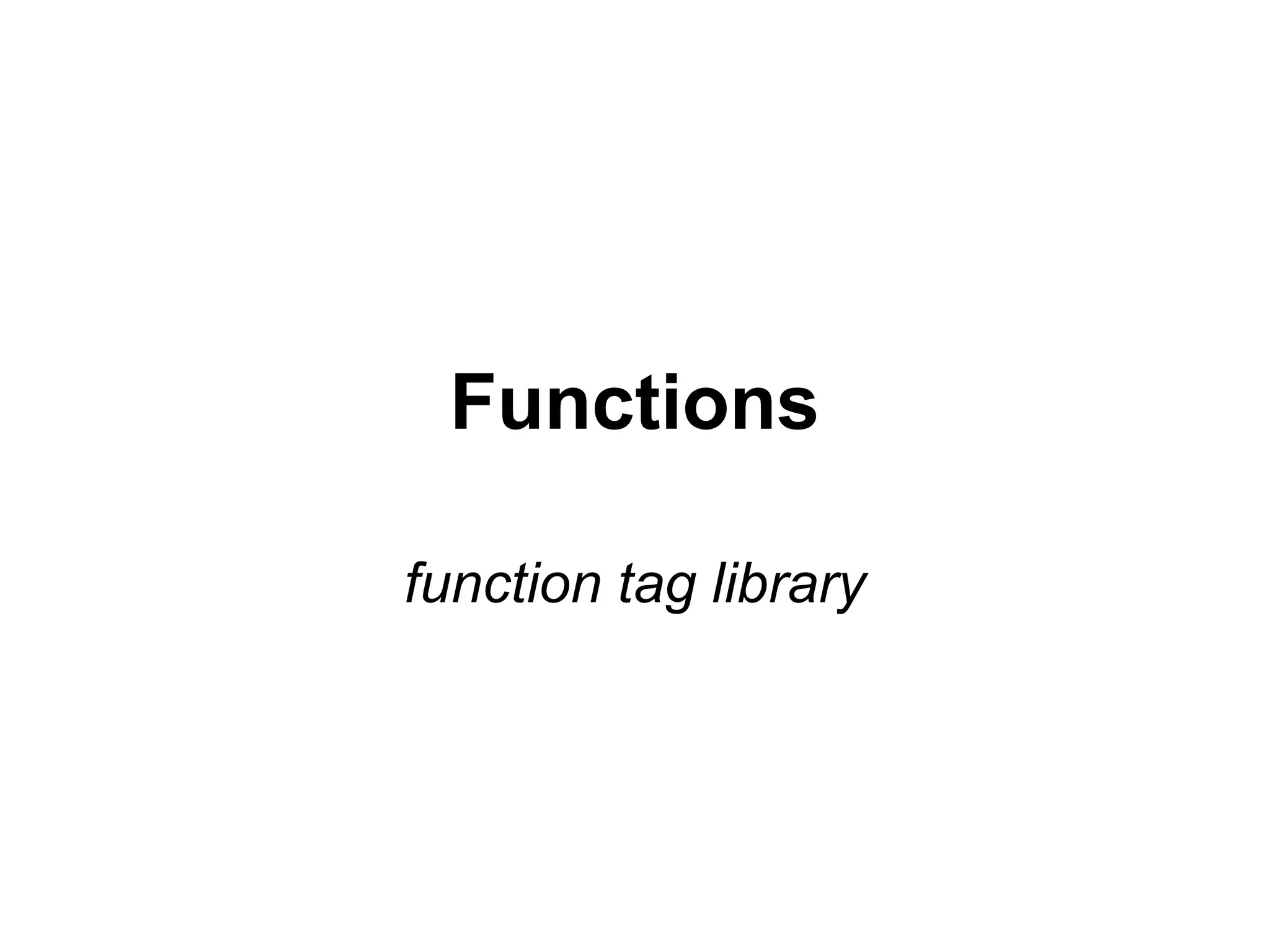 Functions
function tag library
 
