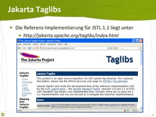 Jakarta Taglibs  Die Referenz-Implementierung für JSTL 1.1 liegt unter http://jakarta.apache.org/taglibs/index.html 