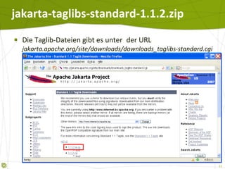 jakarta-taglibs-standard-1.1.2.zip Die Taglib-Dateien gibt es unter der URL  jakarta.apache.org/site/downloads/downloads_taglibs-standard.cgi 
