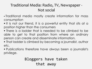 Traditional Media: Radio, TV, Newspaper -  Not socialTraditional media mostly create information for mass consumption 