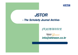 JSTORJSTORJSTORJSTOR
---- The Scholarly Journal ArchiveThe Scholarly Journal ArchiveThe Scholarly Journal ArchiveThe Scholarly Journal Archive----
((((주주주주))))신원데이터넷신원데이터넷신원데이터넷신원데이터넷
info@shinwon.co.krinfo@shinwon.co.krinfo@shinwon.co.krinfo@shinwon.co.kr
 