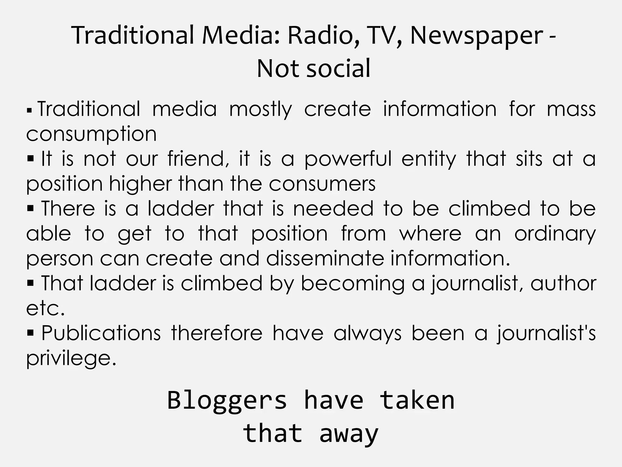 Traditional Media: Radio, TV, Newspaper -  Not socialTraditional media mostly create information for mass consumption 
