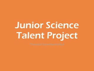 Junior Science
Talent Project
Thanadol Sutantiwanichkul
 