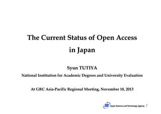 The Current Status of Open Access
in Japan
Syun TUTIYA
National Institution for Academic Degrees and University Evaluation
At GRC Asia-Pacific Regional Meeting, November 18, 2013

1

 