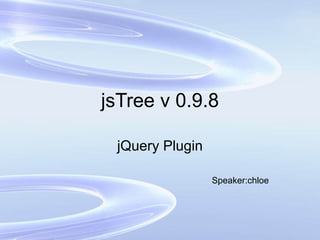 jsTree v 0.9.8 jQuery Plugin Speaker:chloe 