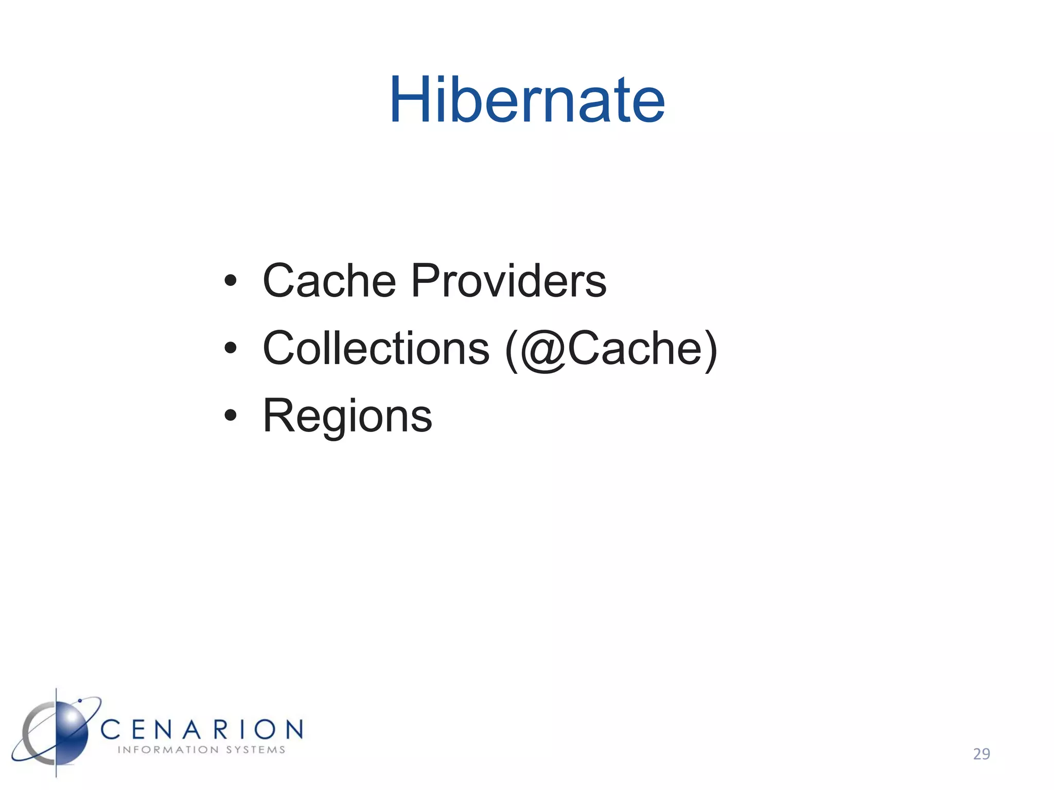 Hibernate

• Cache Providers
• Collections (@Cache)
• Regions




                         29
 