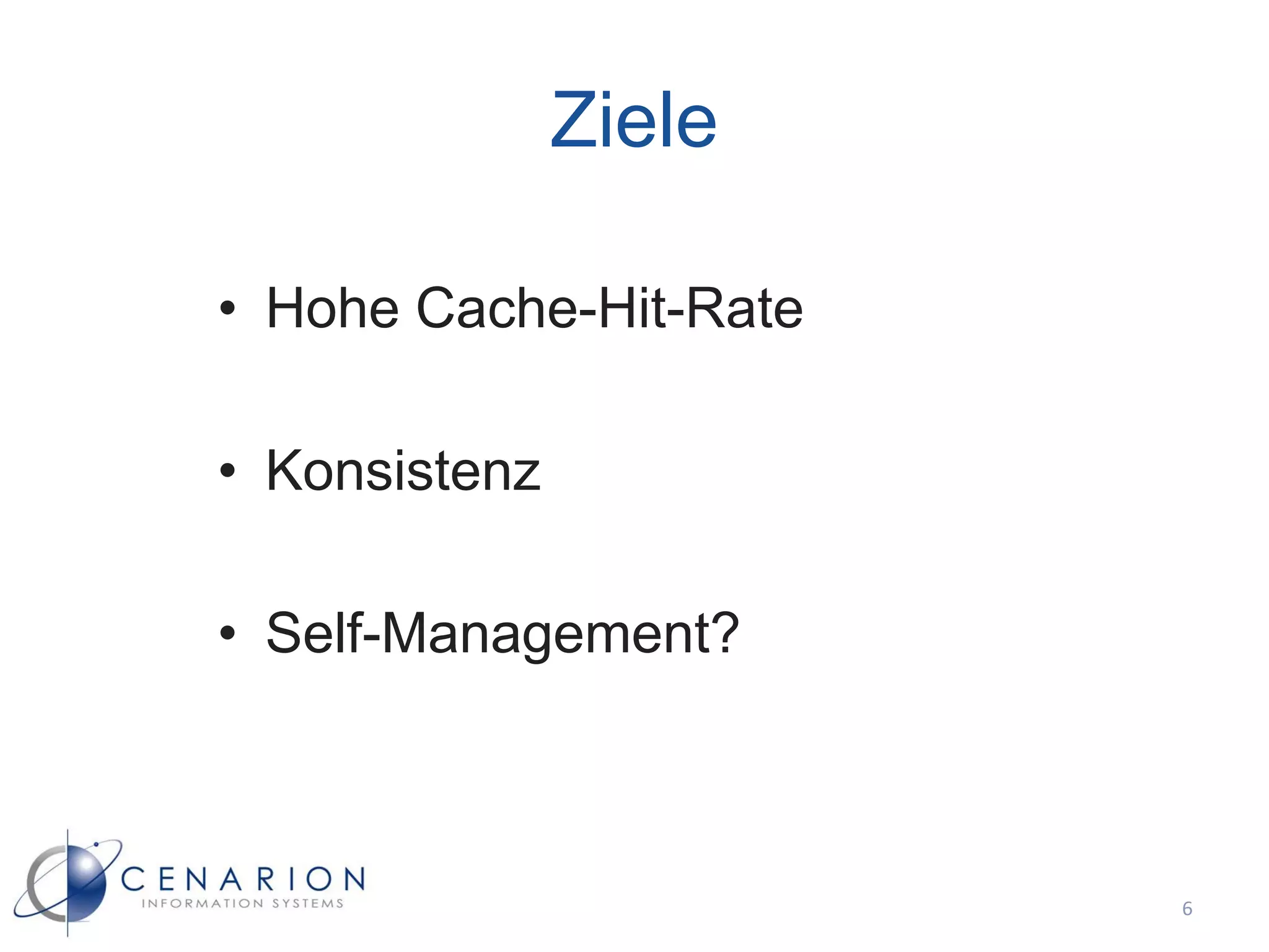 Ziele

• Hohe Cache-Hit-Rate

• Konsistenz

• Self-Management?



                        6
 
