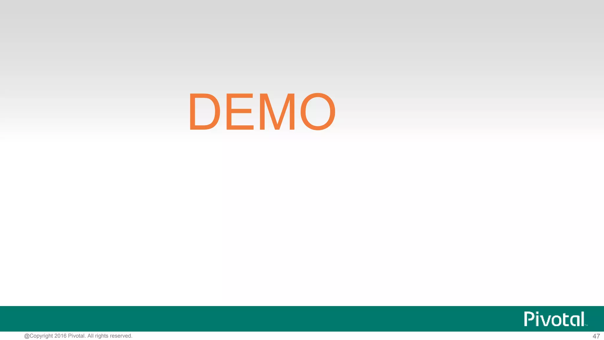 47@Copyright 2016 Pivotal. All rights reserved.
 