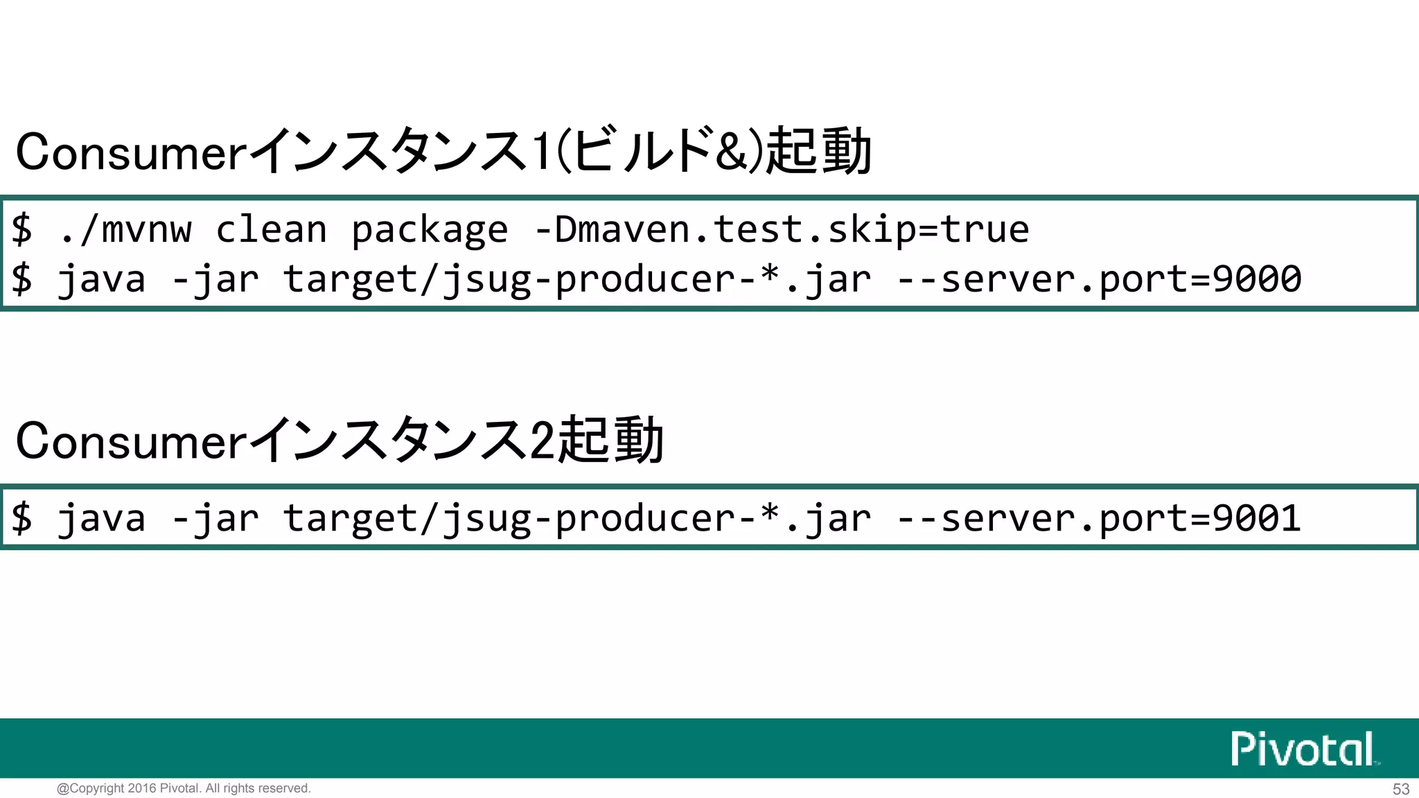 53@Copyright 2016 Pivotal. All rights reserved.
@SpringBootApplication
@EnableDiscoveryClient
@RestController
public class ConsumerApplication {
@Autowired
RestTemplate restTemplate;
@RequestMapping(path = "/")
String hello() {
String res = restTemplate
.getForObject("http://jsug-producer", String.class);
return res + " from " + url;
}
public static void main(String[] args) {/*...*/}
}
自動でRibbonを使った
インターセプタが組み込まれる
 