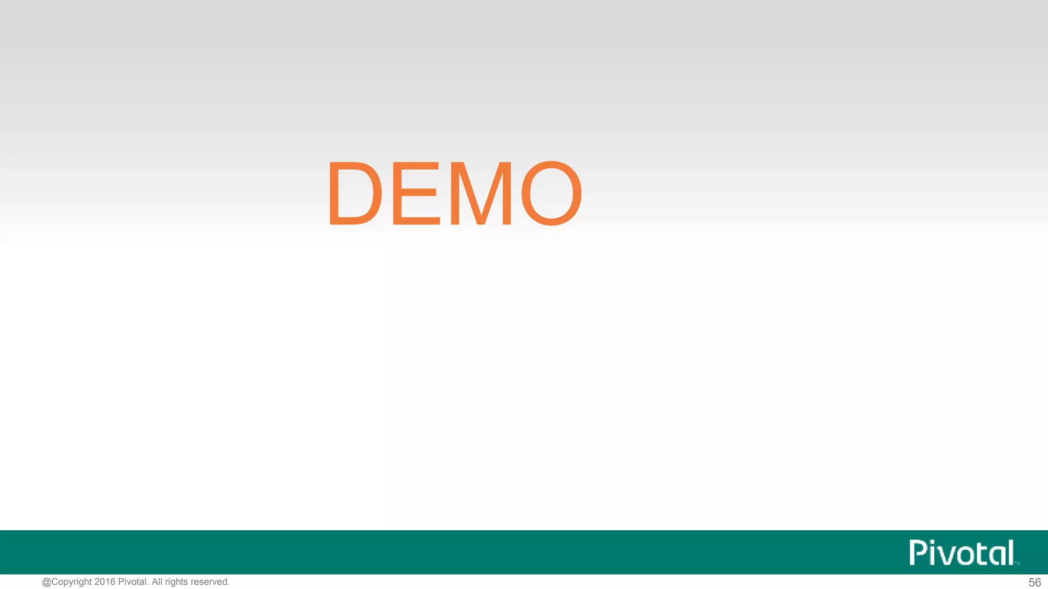 56@Copyright 2016 Pivotal. All rights reserved.
 