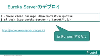 87@Copyright 2016 Pivotal. All rights reserved.
Pivotal Web Services
https://run.pivotal.io/
• Pivotalが運用するパブリックなCloud Foundry
$ cf login -a api.run.pivotal.io
https://blog.ik.am/entries/361(FYI) local環境で試したい場合はMicroPCFを
 