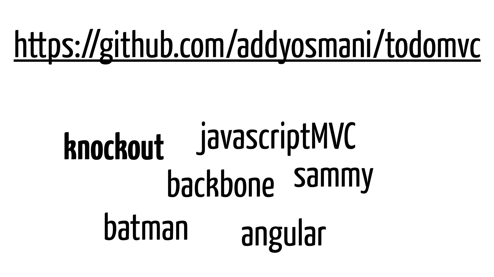 https://github.com/addyosmani/todomvc
knockout javascriptMVC
batman angular
backbone sammy