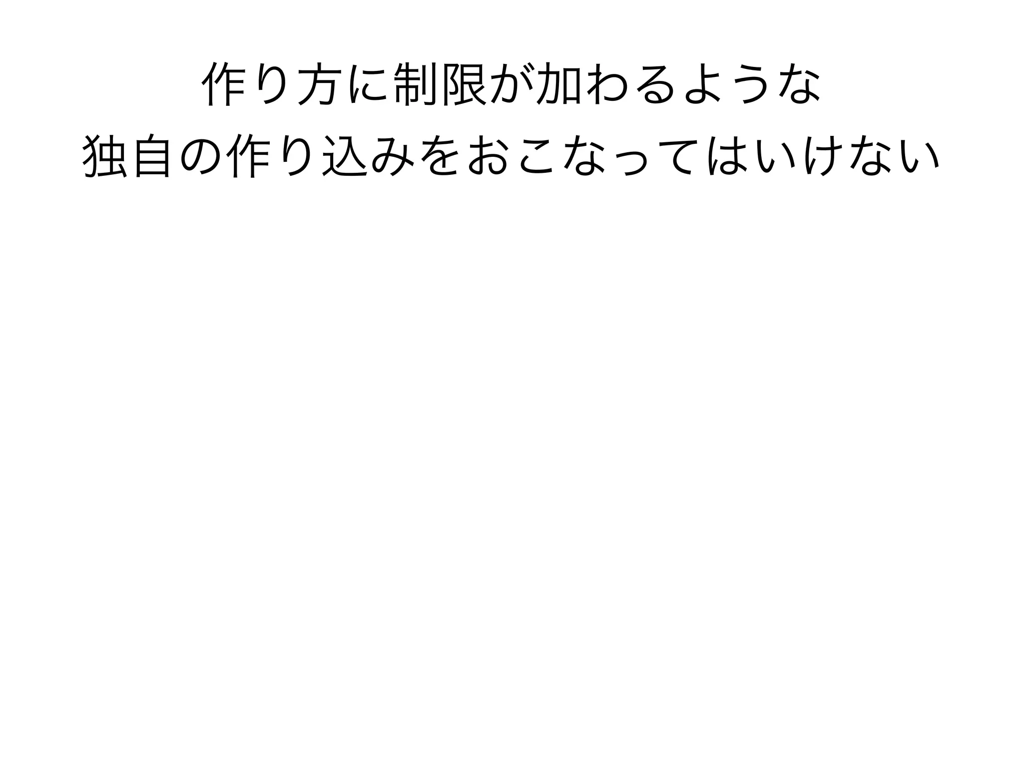 作り方に制限が加わるような 
独自の作り込みをおこなってはいけない
 