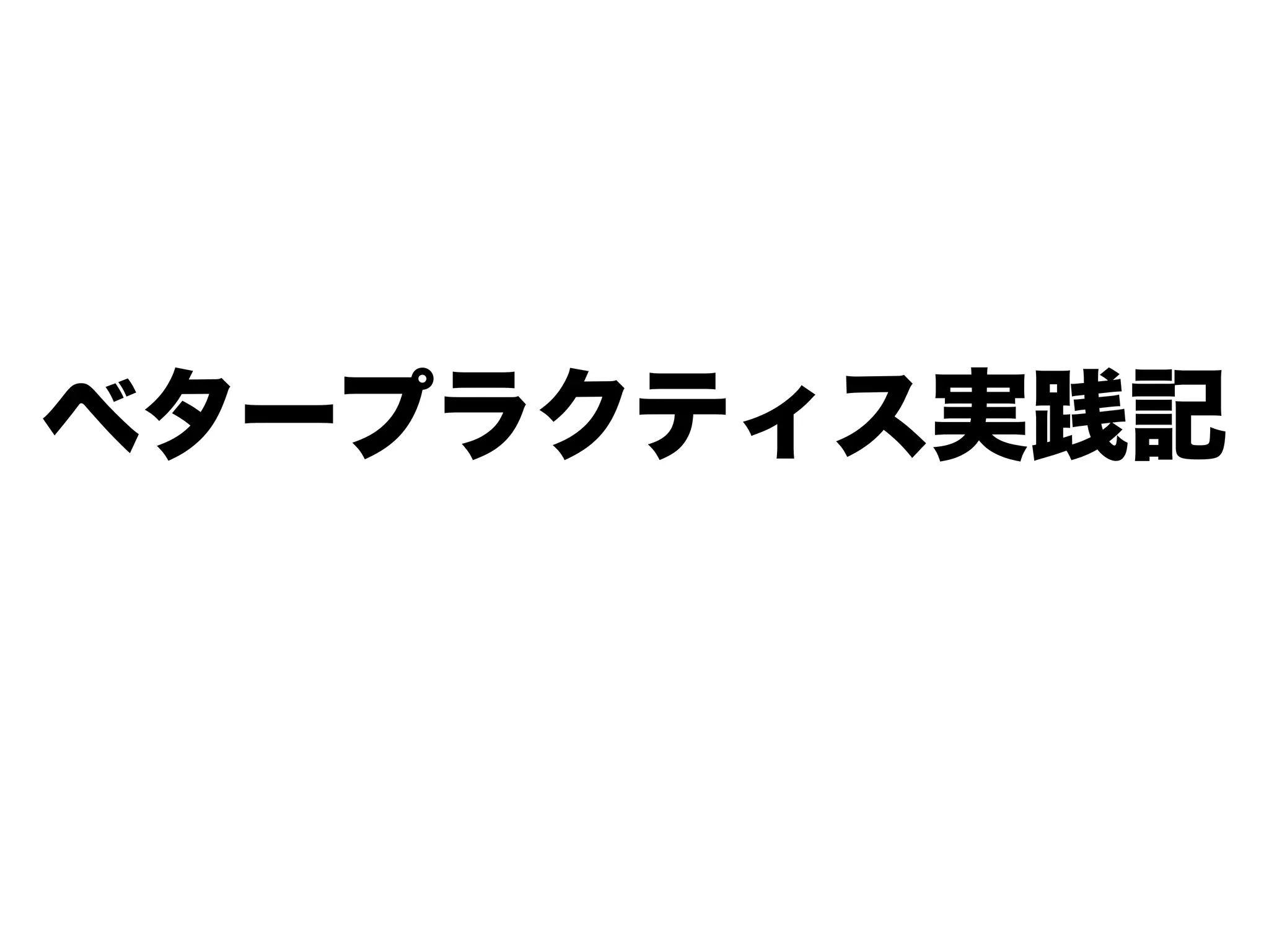 ベタープラクティス実践記
 
