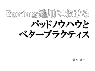 JSUG 2015
Spring in Summer 夏なのにSpring 菊池 陽一
 