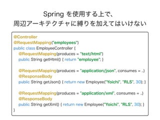 Spring を使用する上で、 
周辺アーキテクチャに縛りを加えてはいけない
@Controller 
@RequestMapping("employees") 
public class EmployeeController { 
@Requ...