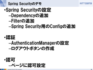 46Copyright © 2016 NTT DATA Corporation.
Spring Securityのデモ
•Spring Securityの設定
–Dependencyの追加
–Filterの追加
–Spring Security...
