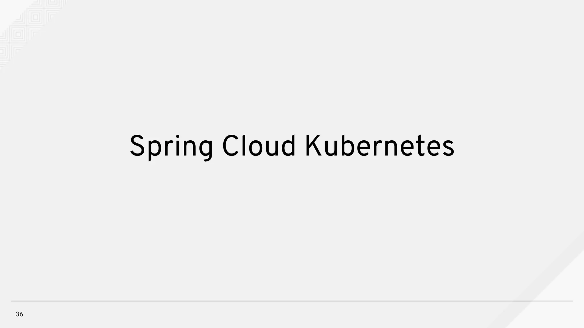 Spring Cloud Kubernetes
36
 