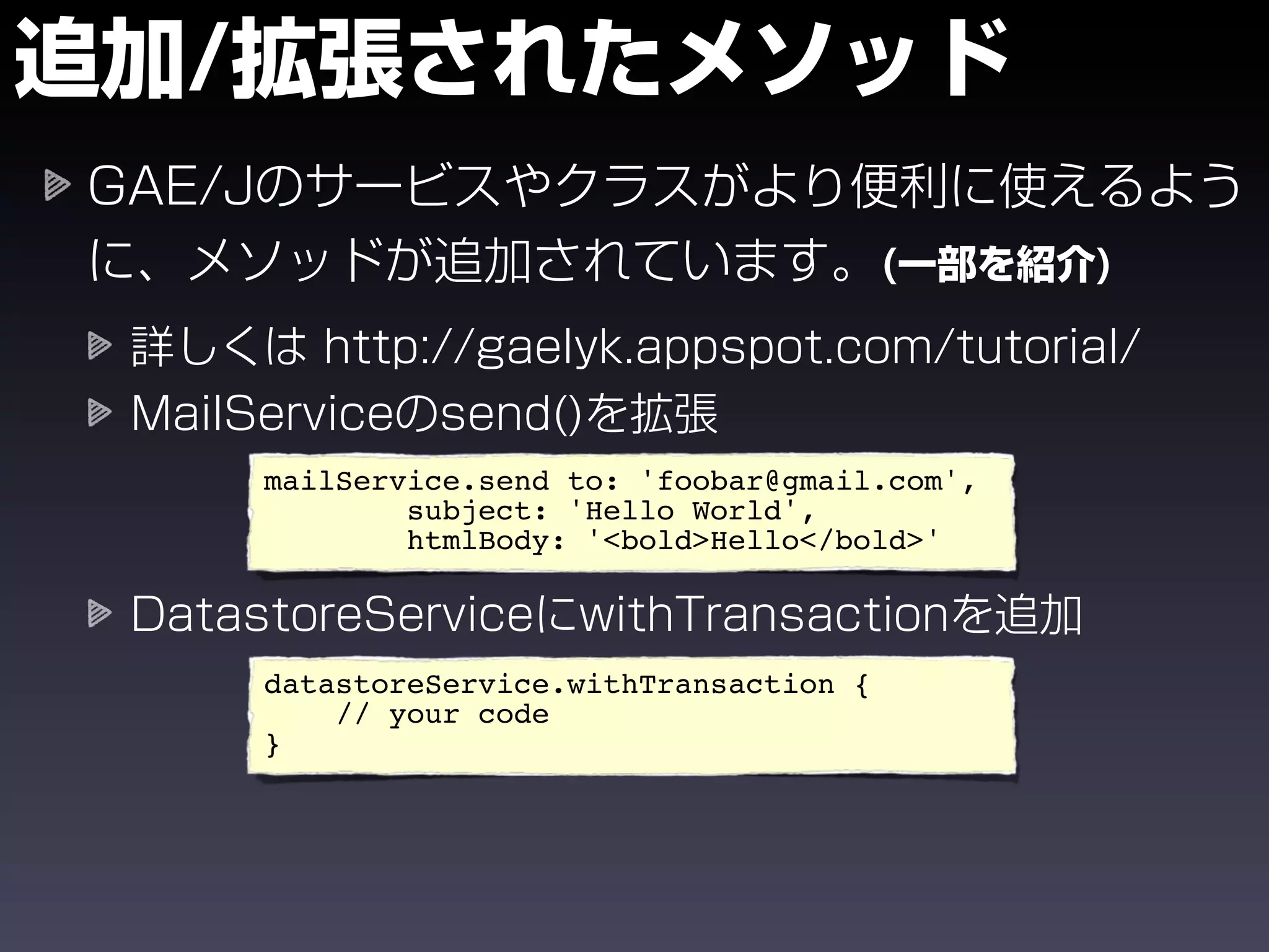 mailService.send to: 'foobar@gmail.com',
        subject: 'Hello World',
        htmlBody: '<bold>Hello</bold>'



datastoreService.withTransaction {
    // your code
}
 