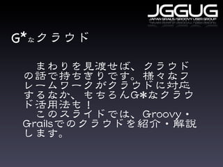 JGGUG
     japan grails/groovy user group




G*
 