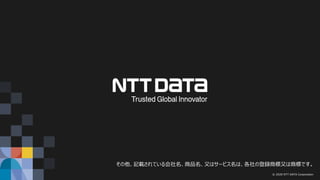 © 2020 NTT DATA Corporation
その他、記載されている会社名、商品名、又はサービス名は、各社の登録商標又は商標です。
 