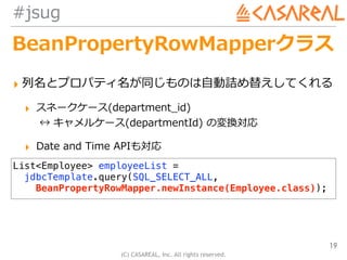 (C) CASAREAL, Inc. All rights reserved.
#jsug
BeanPropertyRowMapperクラス
▸ 列名とプロパティ名が同じものは⾃動詰め替えしてくれる
▸ スネークケース(department_i...
