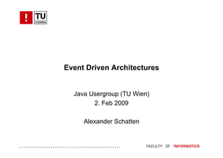 Event Driven Architectures


                          Java Usergroup (TU Wien)
                                2. Feb 2009

                               Alexander Schatten


.................................................
 
