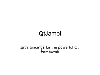 QtJambi

Java bindings for the powerful Qt
           framework
 