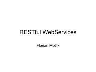 RESTful WebServices

     Florian Motlik
 
