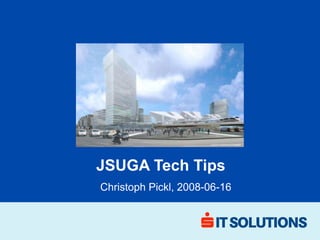 JSUGA Tech Tips
Christoph Pickl, 2008-06-16
 