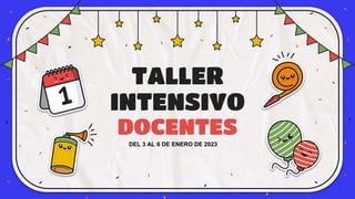 TALLER
INTENSIVO
DOCENTES
DEL 3 AL 6 DE ENERO DE 2023
 