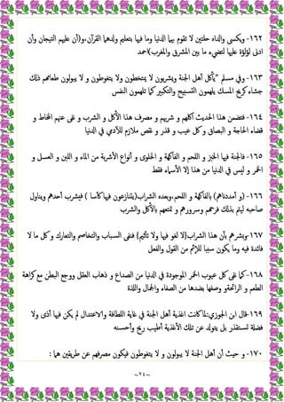 ~
٢٤
~
١٦٢
-
‫ﻧﯿ‬ ‫ا‬ ‫ﲠﲈ‬ ‫ﺗﻘﻮم‬ ‫ﻻ‬ ‫ﻠﺘﲔ‬ ‫اﻩ‬ ‫ا‬‫و‬ ‫وﻜﴗ‬
‫و‬،‫ن‬ٓ‫اﻟﻘﺮ‬ ‫ﻫﲈ‬ ‫و‬ ‫ﺑﺘﻌﻠﲓ‬ ‫ﻓﳱﺎ‬ ‫وﻣﺎ‬ ‫ﺎ‬
)
‫ن‬ٔ‫و‬ ‫ﺎن‬ ‫ﺘﯿ‬‫ﻟ‬‫ا‬ ‫ﻠﳱﻢ‬ ‫ن‬ٔ
‫اﳌﻐﺮب‬‫و‬ ‫اﳌﴩق‬ ‫ﺑﲔ‬ ‫ﻣﺎ‬ ‫ﻟﺘﴤء‬ ‫ﻠﳱﺎ‬ ‫ﻟﺆة‬‫ﺆ‬‫ﻟ‬ ‫ادﱏ‬
(
‫اﲪﺪ‬
١٦٣
-
‫ﻣﺴﲅ‬ ‫وﰲ‬
"
‫ذ‬ ‫ﻢ‬ ‫ﻃﻌﺎ‬ ‫ﻟﻮن‬‫ﻮ‬‫ﯾﺒ‬ ‫ﻻ‬ ‫و‬ ‫ﯾﺘﻐﻮﻃﻮن‬ ‫وﻻ‬ ‫ﳝﺘﺨﻄﻮن‬ ‫ﻻ‬ ‫ﺑﻮن‬‫ﴩ‬‫و‬ ‫اﳉﻨﺔ‬ ‫ﻫﻞ‬ٔ ‫ﰻ‬ٔ ‫ﯾ‬
‫اﻟﻨﻔﺲ‬ ‫ﺗﻠﻬﻤﻮن‬ ‫ﻛﲈ‬ ‫ﲑ‬ ‫اﻟﺘﻜ‬‫و‬ ‫ﺢ‬ ‫ﺴ‬ ‫ﻟ‬‫ا‬ ‫ﯾﻠﻬﻤﻮن‬ ‫اﳌﺴﻚ‬ ‫ﺮﱖ‬ ‫ﺟﺸﺎء‬
١٦٤
-
‫ﻀ‬ ‫ﻓ‬
‫و‬ ‫ﺎط‬ ‫ا‬ ‫ﻋﳯﻢ‬ ‫ﻧﻔﻰ‬ ‫و‬ ‫اﻟﴩب‬ ‫و‬ ‫ﰻ‬ٔ ‫ا‬ ‫ﻫﺬا‬ ‫ﻣﴫف‬ ‫و‬ ‫ﴍﲠﻢ‬ ‫و‬ ‫اﳇﻬﻢ‬ ‫اﳊﺪﯾﺚ‬ ‫ﻫﺬا‬ ‫ﻤﻦ‬
‫ﻧﯿﺎ‬ ‫ا‬ ‫ﰲ‬ ‫دﱊ‬ٓ ‫ﻟ‬ ‫ﻣﻼزم‬ ‫ﻧﻘﺺ‬ ‫و‬ ‫ﻗﺬر‬ ‫و‬ ‫ﻋﯿﺐ‬ ‫ﰻ‬ ‫و‬ ‫اﻟﺒﺼﺎق‬ ‫و‬ ‫ﺔ‬ ‫اﳊﺎ‬ ‫ﻗﻀﺎء‬
١٦٥
-
‫و‬ ‫اﻟﻌﺴﻞ‬ ‫و‬ ‫اﻠﱭ‬ ‫و‬ ‫اﳌﺎء‬ ‫ﻣﻦ‬ ‫ﺑﺔ‬‫ﴍ‬ٔ ‫ا‬ ‫اع‬‫ﻮ‬‫ﻧ‬ٔ ‫و‬ ‫اﳊﻠﻮى‬ ‫و‬ ‫ﻬﺔ‬ ‫اﻟﻔﺎ‬ ‫و‬ ‫اﻠﺤﻢ‬ ‫و‬ ‫اﳋﱫ‬ ‫ﻓﳱﺎ‬ ‫ﻓﺎﳉﻨﺔ‬
‫ﻣﻦ‬ ‫ﻧﯿﺎ‬ ‫ا‬ ‫ﰲ‬ ‫ﺲ‬ ‫ﻟ‬ ‫و‬ ‫اﶆﺮ‬
‫ﻓﻘﻂ‬ ‫ﺳﲈء‬ٔ ‫ا‬ ‫ٕﻻ‬‫ا‬ ‫ﻫﺬا‬
١٦٦
-
)
‫ﱒ‬ ‫ﻣﺪد‬ٔ ‫و‬
(
‫اب‬‫ﴩ‬‫اﻟ‬ ‫ﺑﻌﺪﻩ‬‫و‬،‫اﻠﺤﻢ‬ ‫و‬ ‫ﻬﺔ‬ ‫ﻟﻔﺎ‬
)
‫ﺳﺎ‬ٔ ‫ﻓﳱﺎ‬ ‫ﺎزﻋﻮن‬ ‫ﯾ‬
(
‫ﯾﻨﺎول‬‫و‬ ‫ﺪﱒ‬ ٔ ‫ﴩب‬ ‫ﻓ‬
‫اﻟﴩب‬‫و‬ ‫ﰻ‬ٔ ‫ﺘﻌﻬﻢ‬‫ﲤ‬ ‫و‬ ‫وﴎورﱒ‬ ‫ﻢ‬ ‫ﻓﺮ‬ ‫ﺑﺬ‬ ‫ﻟﯿﱲ‬ ‫ﻪ‬ ‫ﺻﺎﺣ‬
١٦٧
-
‫اب‬‫ﴩ‬‫اﻟ‬ ‫ﻫﺬا‬ ‫ن‬ٔ ‫ﺑ‬ ‫وﴩﱒ‬
}
‫ﺛﲓ‬ٔ ‫ﺗ‬ ‫وﻻ‬ ‫ﻓﳱﺎ‬ ‫ﻟﻐﻮ‬ ‫ﻻ‬
{
‫ﻻ‬ ‫ﻣﺎ‬ ‫ﰻ‬ ‫و‬ ‫اﻟﺘﻌﺎرك‬‫و‬ ‫ﺎﰡ‬ ‫اﻟﺘ‬‫و‬ ‫ﺴﺒﺎب‬‫ﻟ‬‫ا‬ ‫ﻔﻰ‬ ‫ﻓ‬
‫ﻓﺎ‬
‫اﻟﻔﻌﻞ‬‫و‬ ‫اﻟﻘﻮل‬ ‫ﻣﻦ‬ ‫ﰒ‬ٕ‫ﻼ‬‫ﻟ‬ ‫ﺎ‬ ‫ﺳ‬ ‫ﻜﻮن‬ ‫وﻣﺎ‬ ‫ﻪ‬ ‫ﻓ‬ ‫ﺋﺪة‬
١٦٨
-
‫اﻫﺔ‬‫ﺮ‬ ‫ﻣﻊ‬ ‫اﻟﺒﻄﻦ‬ ‫ووﺟﻊ‬ ‫اﻟﻌﻘﻞ‬ ‫ذﻫﺎب‬ ‫و‬ ‫اﻟﺼﺪاع‬ ‫ﻣﻦ‬ ‫ﻧﯿﺎ‬ ‫ا‬ ‫ﰲ‬ ‫اﳌﻮﺟﻮدة‬ ‫اﶆﺮ‬ ‫ﻋﯿﻮب‬ ‫ﰻ‬ ‫ﻧﻔﻰ‬ ‫ﻛﲈ‬
‫ة‬ ‫ا‬‫و‬ ‫اﶺﺎل‬‫و‬ ‫اﻟﺼﻔﺎء‬ ‫ﻣﻦ‬ ‫ﺑﻀﺪﻫﺎ‬ ‫وﺻﻔﻬﺎ‬ ‫اﲘﺔو‬‫ﺮ‬‫اﻟ‬ ‫و‬ ‫اﻟﻄﻌﻢ‬
١٦٩
-
‫اﳉﻮزي‬ ‫اﻦ‬ ‫ﻗﺎل‬
:
‫ﻋﺘﺪ‬ ‫و‬ ‫اﻠﻄﺎﻓﺔ‬ ‫ﺎﯾﺔ‬ ‫ﰲ‬ ‫اﳉﻨﺔ‬ ‫ﻫﻞ‬ٔ ‫ﺬﯾﺔ‬ ‫ا‬ ‫ﻧﺖ‬‫ﰷ‬ ‫ﳌﺎ‬
‫وﻻ‬ ‫ذى‬ٔ ‫ﻓﳱﺎ‬ ‫ﻜﻦ‬ ‫ﱂ‬ ‫ال‬
‫ﺴﻨﻪ‬‫ٔﺣ‬‫و‬ ‫رﱖ‬ ‫ﻃﯿﺐ‬ٔ ‫ﺬﯾﺔ‬ ٔ ‫ا‬ ‫ﺗ‬ ‫ﻋﻦ‬ ‫ﯾﺘﻮ‬ ‫ﺑﻞ‬ ‫ﺴﺘﻘﺬر‬ ‫ﻓﻀ‬
١٧٠
-
‫ﻫﲈ‬ ‫ﯾﻘﲔ‬‫ﺮ‬‫ﻃ‬ ‫ﻋﻦ‬ ‫ﻓﻬﻢ‬‫ﴫ‬‫ﻣ‬ ‫ﻜﻮن‬ ‫ﻓ‬ ‫ﯾﺘﻐﻮﻃﻮن‬ ‫ﻻ‬ ‫و‬ ‫ﻟﻮن‬‫ﻮ‬‫ﯾﺒ‬ ‫ﻻ‬ ‫اﳉﻨﺔ‬ ‫ﻫﻞ‬ٔ ‫ن‬ٔ ‫ﺚ‬ ‫ﺣ‬ ‫و‬
:
 
