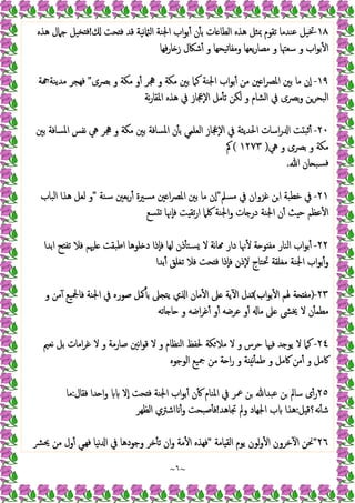 ~
٦
~
١٨
-
‫ﺤﺖ‬ ‫ﻓ‬ ‫ﻗﺪ‬ ‫ﻧﯿﺔ‬ ‫اﻟ‬ ‫اﳉﻨﺔ‬ ‫اب‬‫ﻮ‬‫ﺑ‬ٔ ‫ن‬ٔ ‫ﺑ‬ ‫ﺎت‬ ‫اﻟﻄﺎ‬ ‫ﻫﺬﻩ‬ ‫ﲟﺜﻞ‬ ‫ﺗﻘﻮم‬ ‫ﻋﻨﺪﻣﺎ‬ ‫ﲣﯿﻞ‬
!
‫ﻫﺬﻩ‬ ‫ﺟﲈل‬ ‫ﺨﯿﻞ‬ ‫ﻓ‬
‫ﻓﻬﺎ‬‫ر‬‫ﺎ‬ ‫ز‬ ‫ﺷﲀل‬ٔ ‫و‬ ‫ﯿﺤﻬﺎ‬‫ﺗ‬‫وﻣﻔﺎ‬ ‫ﯾﻌﻬﺎ‬‫ر‬‫ﻣﺼﺎ‬ ‫و‬ ‫ﺳﻌﳤﺎ‬ ‫و‬ ‫اب‬‫ﻮ‬‫ﺑ‬ٔ ‫ا‬
١٩
-
‫ﺑﴫ‬ ‫و‬ ‫ﻣﻜﺔ‬ ‫و‬ٔ ‫ﳗﺮ‬ ‫و‬ ‫ﻣﻜﺔ‬ ‫ﺑﲔ‬ ‫ﻛﲈ‬ ‫اﳉﻨﺔ‬ ‫اب‬‫ﻮ‬‫ﺑ‬ٔ ‫ﻣﻦ‬ ‫ﲔ‬ ‫ا‬‫ﴫ‬‫اﳌ‬ ‫ﺑﲔ‬ ‫ﻣﺎ‬ ‫ٕن‬‫ا‬
‫ى‬
"
‫ﺔ‬ ‫ﻣﺪﯾﻨﺔ‬ ‫ﻓﻬﺠﺮ‬
‫ﻧﺔ‬‫ر‬‫اﳌﻘﺎ‬ ‫ﻫﺬﻩ‬ ‫ﰲ‬ ‫ٕﲺﺎز‬‫ﻻ‬‫ا‬ ‫ﻣﻞ‬ٔ ‫ﺗ‬ ‫ﻟﻜﻦ‬ ‫و‬ ‫اﻟﺸﺎم‬ ‫ﰲ‬ ‫ﺑﴫى‬‫و‬ ‫اﻟﺒﺤﺮﻦ‬
٢٠
-
‫ﺑﲔ‬ ‫اﳌﺴﺎﻓﺔ‬ ‫ﻧﻔﺲ‬ ‫ﱔ‬ ‫ﳗﺮ‬ ‫و‬ ‫ﻣﻜﺔ‬ ‫ﺑﲔ‬ ‫اﳌﺴﺎﻓﺔ‬ ‫ن‬ٔ ‫ﺑ‬ ‫اﻟﻌﻠﻤﻲ‬ ‫ٕﲺﺎز‬‫ﻻ‬‫ا‬ ‫ﰲ‬ ‫اﳊﺪﯾﺜﺔ‬ ‫اﺳﺎت‬‫ر‬ ‫ا‬ ‫ﺖ‬ ‫ﺛﺒ‬ٔ
‫ﱔ‬ ‫و‬ ‫ﺑﴫى‬ ‫و‬ ‫ﻣﻜﺔ‬
)
١٢٧٣
(
‫ﰼ‬
‫ﷲ‬ ‫ﺎن‬ ‫ﺴﺒ‬‫ﻓ‬
.
٢١
-
‫ﻣﺴﲅ‬ ‫ﰲ‬ ‫ﻏﺰوان‬ ‫اﻦ‬ ‫ﺧﻄﺒﺔ‬ ‫ﰲ‬
"
‫ﲔ‬ ‫ا‬‫ﴫ‬‫اﳌ‬ ‫ﺑﲔ‬ ‫ﻣﺎ‬ ‫ٕن‬‫ا‬
‫ﺳﻨﺔ‬ ‫ﺑﻌﲔ‬‫ر‬ٔ ‫ﻣﺴﲑة‬
"
‫اﻟﺒﺎب‬ ‫ﻫﺬا‬ ‫ﻟﻌﻞ‬ ‫و‬
‫ﺴﻊ‬ ‫ﺗ‬ ‫ٕﳖﺎ‬‫ﺎ‬‫ﻓ‬ ‫ﺖ‬ ‫ﺗﻘ‬‫ر‬‫ا‬ ‫ﳇﲈ‬ ‫اﳉﻨﺔ‬‫و‬ ‫ﺎت‬ ‫در‬ ‫اﳉﻨﺔ‬ ‫ن‬ٔ ‫ﺚ‬ ‫ﺣ‬ ‫ﻋﻈﻢ‬ٔ ‫ا‬
٢٢
-
‫اﺑﺪا‬ ‫ﺢ‬ ‫ﺗﻔ‬ ‫ﻓﻼ‬ ‫ﻠﳱﻢ‬ ‫اﻃﺒﻘﺖ‬ ‫ﻠﻮﻫﺎ‬ ‫د‬ ‫ٕذا‬‫ﺎ‬‫ﻓ‬ ‫ﻟﻬﺎ‬ ‫ذن‬ٔ ‫ﺴﺘ‬ ‫ﻻ‬ ‫ﻧﺔ‬‫ﺎ‬ ‫دار‬ ‫ﳖﺎ‬ٔ ‫ﺔ‬ ‫ﻮ‬ ‫ﻣﻔ‬ ‫اﻟﻨﺎر‬ ‫اب‬‫ﻮ‬‫ﺑ‬ٔ
‫ﺑﺪا‬ٔ ‫ﺗﻐﻠﻖ‬ ‫ﻓﻼ‬ ‫ﺤﺖ‬ ‫ﻓ‬ ‫ٕذا‬‫ﺎ‬‫ﻓ‬ ‫ٕذن‬‫ﻻ‬ ‫ﲢﺘﺎج‬ ‫ﻣﻐﻠﻘﺔ‬ ‫اﳉﻨﺔ‬ ‫اب‬‫ﻮ‬‫ﺑ‬ٔ‫و‬
٢٣
-
)
ٔ ‫ا‬ ‫ﳍﻢ‬ ‫ﺔ‬ ‫ﻣﻔ‬
‫اب‬‫ﻮ‬‫ﺑ‬
(
‫و‬ ‫ﻣﻦ‬ٓ ‫ﻓﺎﶺﯿﻊ‬ ‫اﳉﻨﺔ‬ ‫ﰲ‬ ‫ﺻﻮرﻩ‬ ‫ﳈﻞ‬ٔ ‫ﺑ‬ ‫ﲆ‬ ‫ﯾﺘ‬ ‫ي‬ ‫ا‬ ‫ﻣﺎن‬ٔ ‫ا‬ ‫ﲆ‬ ‫ﯾﺔ‬ٓ ‫ا‬ ‫ﺗﺪل‬
‫ﺎﺗﻪ‬ ‫ﺎ‬ ‫و‬ ‫اﺿﻪ‬‫ﺮ‬‫ﻏ‬ٔ ‫و‬ٔ ‫ﻋﺮﺿﻪ‬ ‫و‬ٔ ‫ﻣﺎ‬ ‫ﲆ‬ ‫ﳜﴙ‬ ‫ﻻ‬ ‫ن‬ٔ ‫ﻣﻄﻤ‬
٢٤
-
‫ﻧﻌﲓ‬ ‫ﺑﻞ‬ ‫اﻣﺎت‬‫ﺮ‬‫ﻏ‬ ‫ﻻ‬ ‫و‬ ‫ﺻﺎرﻣﺔ‬ ‫ﻧﲔ‬‫ا‬‫ﻮ‬‫ﻗ‬ ‫ﻻ‬ ‫و‬ ‫اﻟﻨﻈﺎم‬ ‫ﳊﻔﻆ‬ ‫ﻜﺔ‬‫ﻣﻼ‬ ‫ﻻ‬ ‫و‬ ‫ﺣﺮس‬ ‫ﻓﳱﺎ‬ ‫ﺪ‬ ‫ﯾﻮ‬ ‫ﻻ‬ ‫ﻛﲈ‬
‫اﻟﻮﺟﻮﻩ‬ ‫ﲨﯿﻊ‬ ‫ﻣﻦ‬ ‫ﺔ‬ ‫ا‬‫ر‬ ‫و‬ ‫ﺔ‬ ‫ﻧ‬ٔ ‫ﻃﻤ‬ ‫و‬ ‫ﰷﻣﻞ‬ ‫ﻣﻦ‬ٔ ‫و‬ ‫ﰷﻣﻞ‬
٢٥
‫ﻓﻘﺎل‬ ‫ﺪا‬ ‫ا‬‫و‬ ‫ٕﻻ‬‫ا‬ ‫ﺤﺖ‬ ‫ﻓ‬ ‫اﳉﻨﺔ‬ ‫اب‬‫ﻮ‬‫ﺑ‬ٔ ‫ن‬ٔ ‫اﳌﻨﺎم‬ ‫ﰲ‬ ‫ﲻﺮ‬ ‫ﻦ‬ ‫ﻋﺒﺪﷲ‬ ‫ﻦ‬ ‫ﺳﺎﱂ‬ ‫ى‬ٔ‫ر‬
:
‫ﻣﺎ‬
‫ﻞ‬ ‫ﻧﻪ؟ﻗ‬ٔ ‫ﺷ‬
:
‫ﲡﺎﻫﺪ‬ ‫وﱂ‬ ‫اﳉﻬﺎد‬ ‫ب‬ ‫ﻫﺬا‬
!
‫اﻟﻈﻬﺮ‬ ‫اﺷﱰي‬ ٔ‫و‬ ‫ﺻﺒﺤﺖ‬ٔ ‫ﻓ‬
٢٦
"
‫ﺎﻣﺔ‬ ‫اﻟﻘ‬ ‫ﯾﻮم‬ ‫ﻟﻮن‬‫و‬ٔ ‫ا‬ ‫ﺧﺮون‬ٓ ‫ا‬ ‫ﳓﻦ‬
"
‫ﳛﴩ‬ ‫ﻣﻦ‬ ‫ول‬ٔ ‫ﻲ‬‫ﻓﻬ‬ ‫ﻧﯿﺎ‬ ‫ا‬ ‫ﰲ‬ ‫وﺟﻮدﻫﺎ‬ ‫ﺧﺮ‬ٔ ‫ﺗ‬ ‫ان‬‫و‬ ‫ﻣﺔ‬ٔ ‫ا‬ ‫ﻓﻬﺬﻩ‬
 