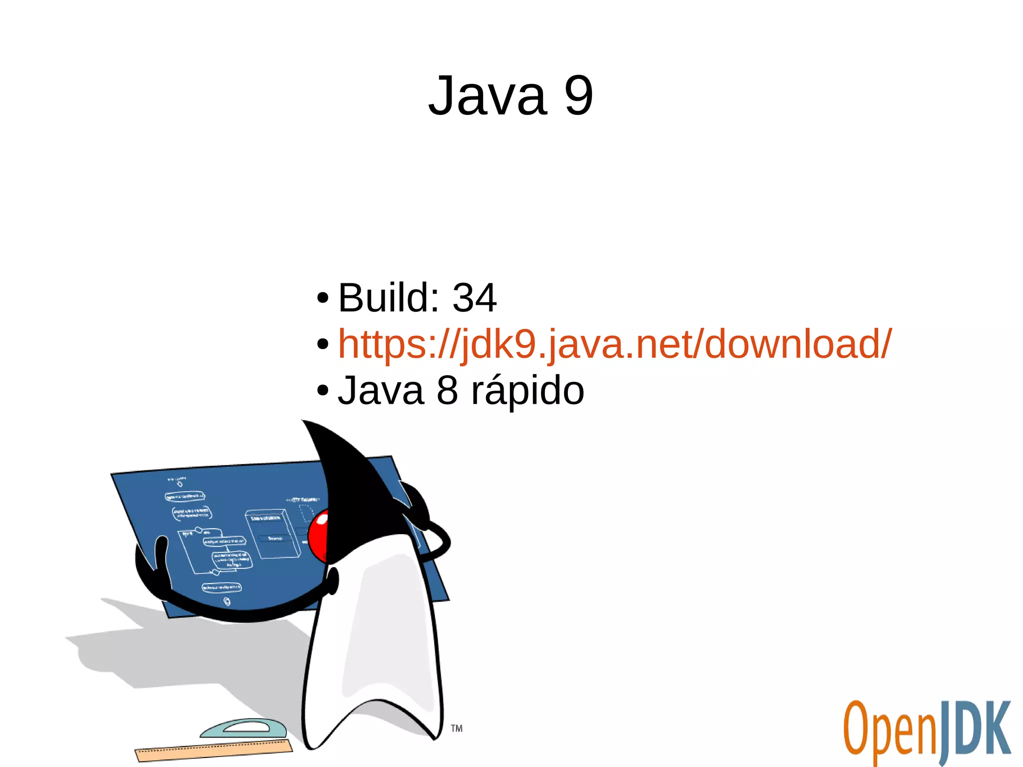 Java 9 
● Build: 34 
● https://jdk9.java.net/download/ 
● Java 8 rápido 
 