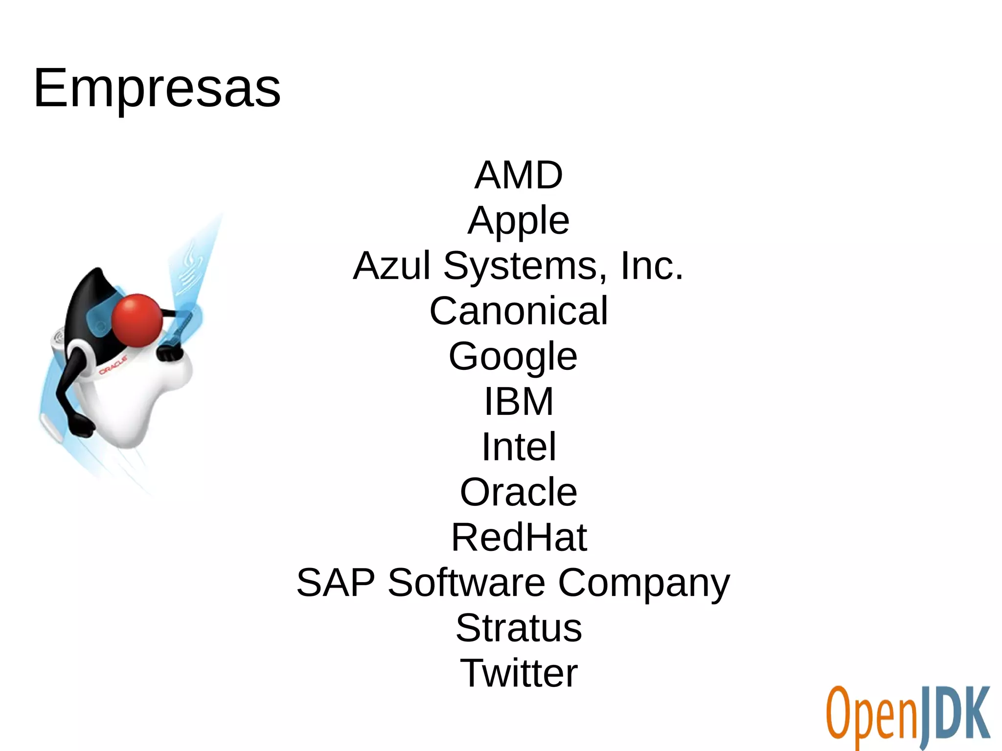 Empresas 
AMD 
Apple 
Azul Systems, Inc. 
Canonical 
Google 
IBM 
Intel 
Oracle 
RedHat 
SAP Software Company 
Stratus 
Twitter 
 