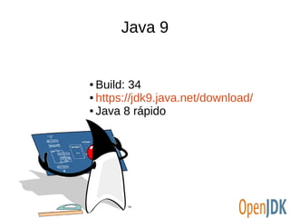 Java 9 
● Build: 34 
● https://jdk9.java.net/download/ 
● Java 8 rápido 
 