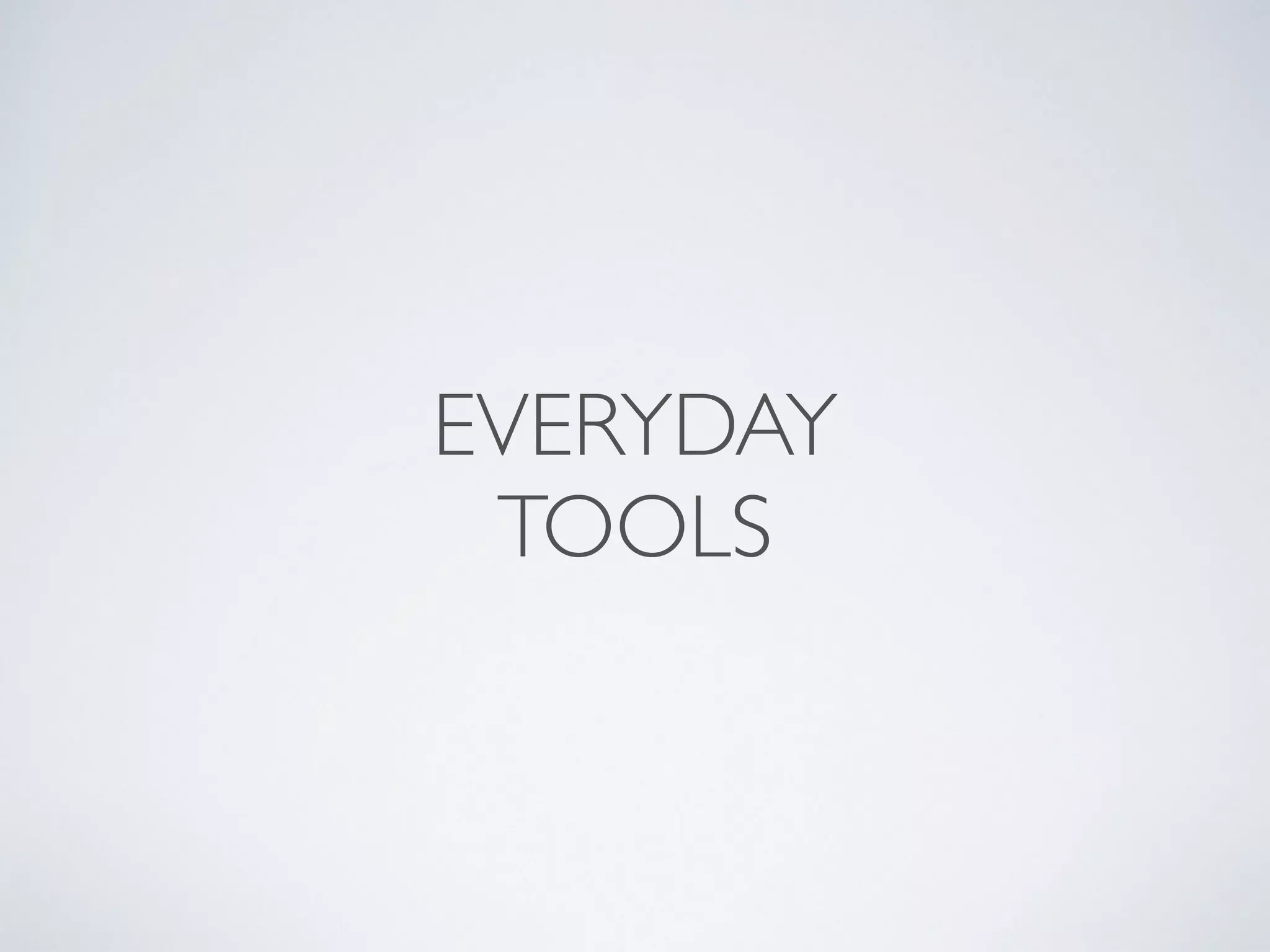 EVERYDAY	

TOOLS
 