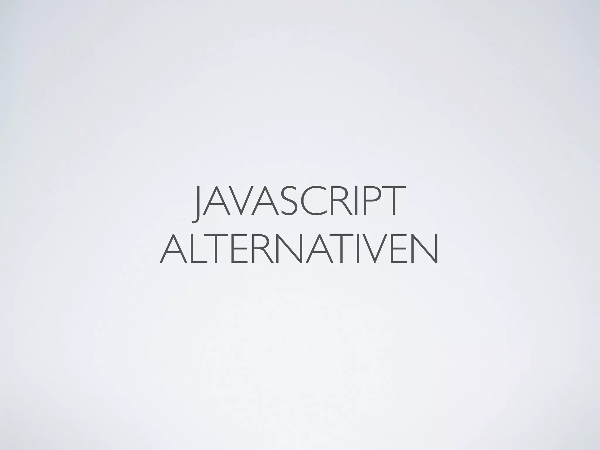 JAVASCRIPT	

ALTERNATIVEN
 