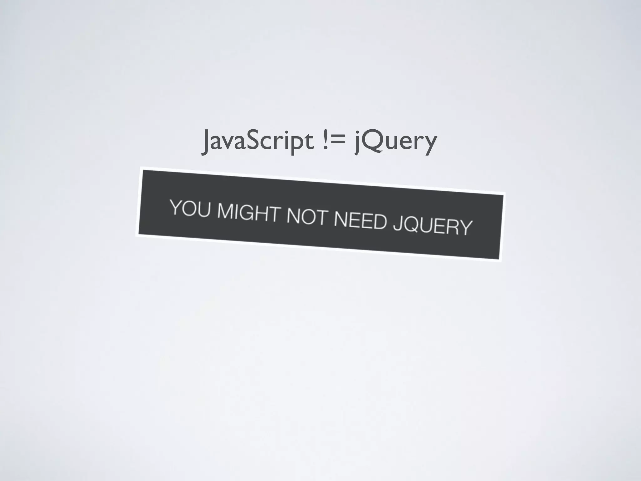 JavaScript != jQuery
 