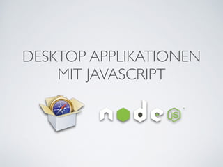 DESKTOP APPLIKATIONEN	

MIT JAVASCRIPT
 