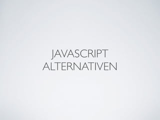 JAVASCRIPT	

ALTERNATIVEN
 