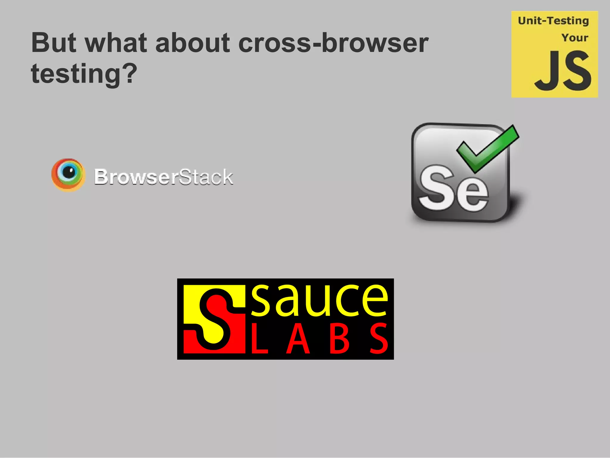 But what about cross-browser
testing?
 